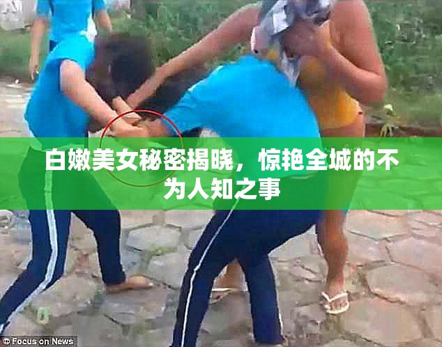 白嫩美女秘密揭晓，惊艳全城的不为人知之事