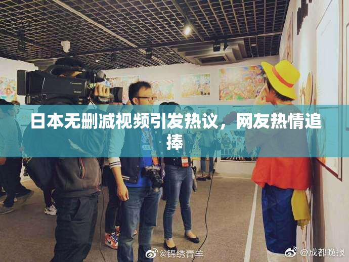 日本无删减视频引发热议，网友热情追捧