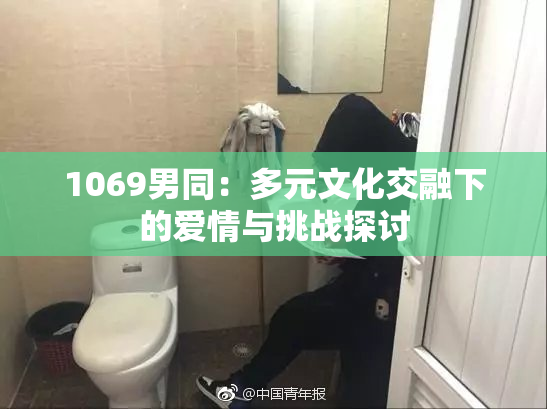 1069男同：多元文化交融下的爱情与挑战探讨