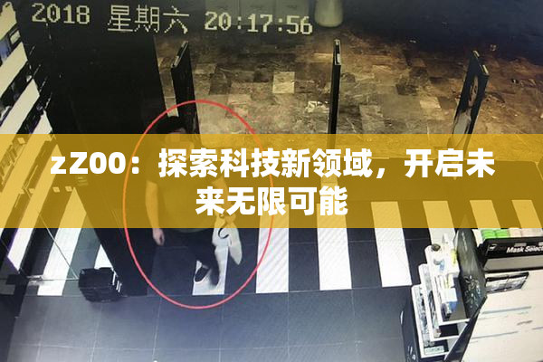 zZ00：探索科技新领域，开启未来无限可能