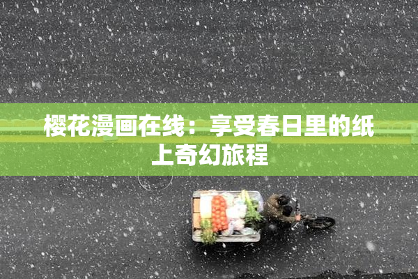 樱花漫画在线：享受春日里的纸上奇幻旅程