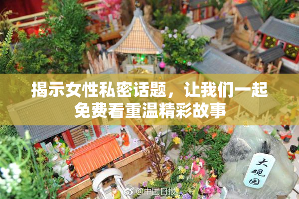 揭示女性私密话题，让我们一起免费看重温精彩故事