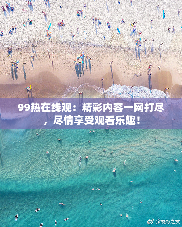 99热在线观：精彩内容一网打尽，尽情享受观看乐趣！