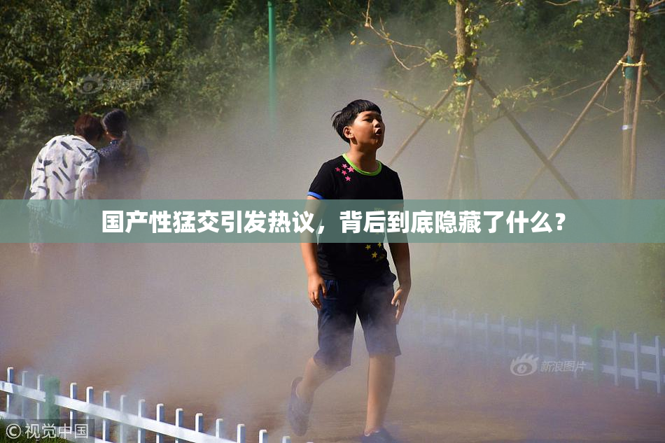 国产性猛交引发热议，背后到底隐藏了什么？