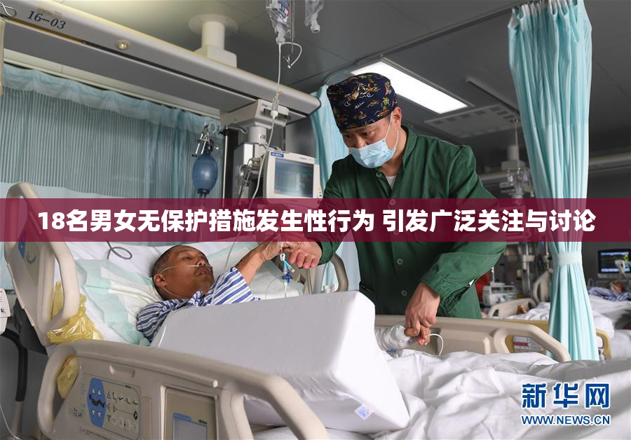 18名男女无保护措施发生性行为 引发广泛关注与讨论