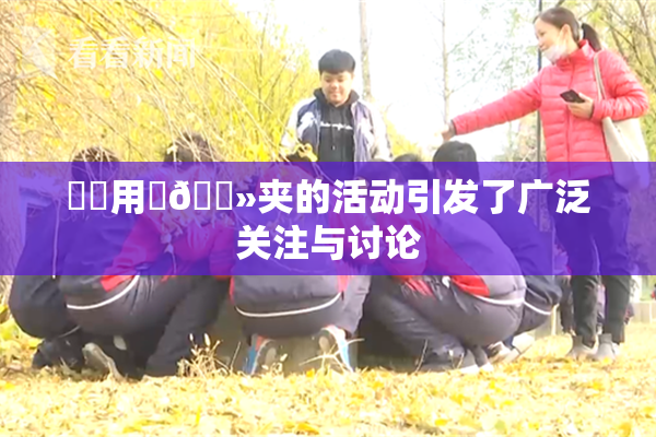 妺妺用‌🐻夹的活动引发了广泛关注与讨论