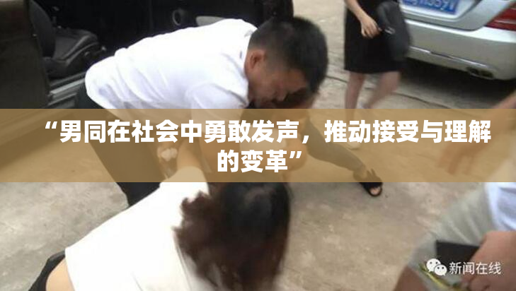 “男同在社会中勇敢发声，推动接受与理解的变革”