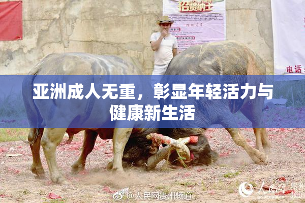 亚洲成人无重，彰显年轻活力与健康新生活