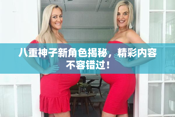 八重神子新角色揭秘，精彩内容不容错过！