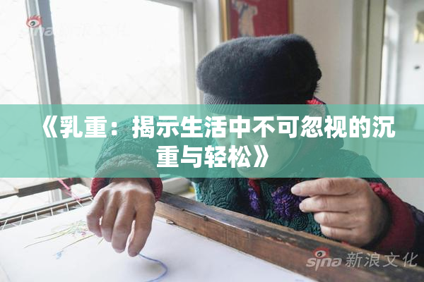 《乳重：揭示生活中不可忽视的沉重与轻松》