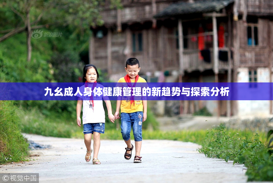 九幺成人身体健康管理的新趋势与探索分析