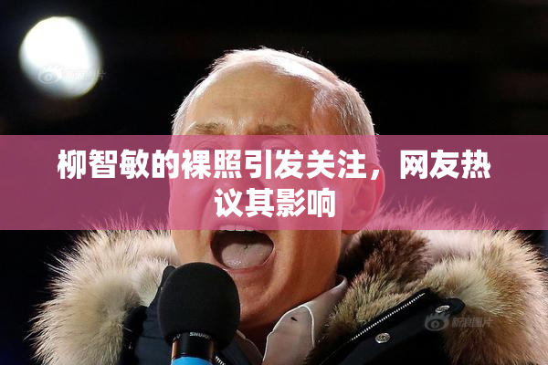 柳智敏的裸照引发关注，网友热议其影响