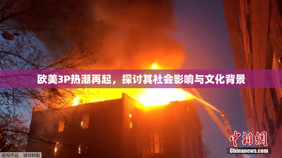 欧美3P热潮再起，探讨其社会影响与文化背景