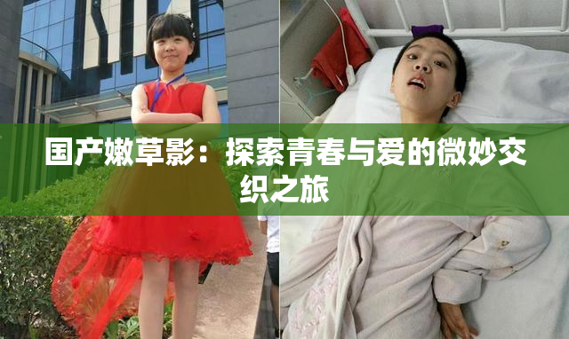 国产嫩草影：探索青春与爱的微妙交织之旅