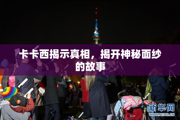 卡卡西揭示真相，揭开神秘面纱的故事