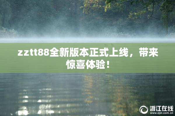 zztt88全新版本正式上线，带来惊喜体验！