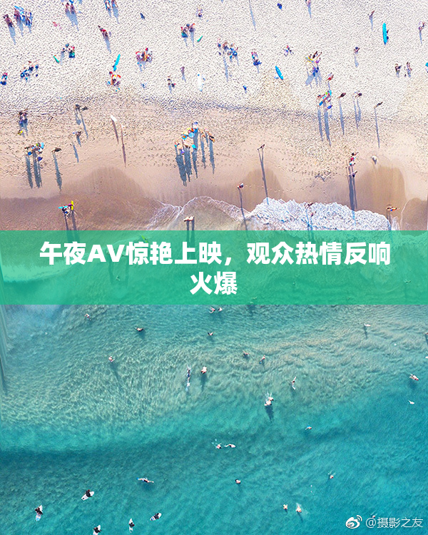 午夜AV惊艳上映，观众热情反响火爆