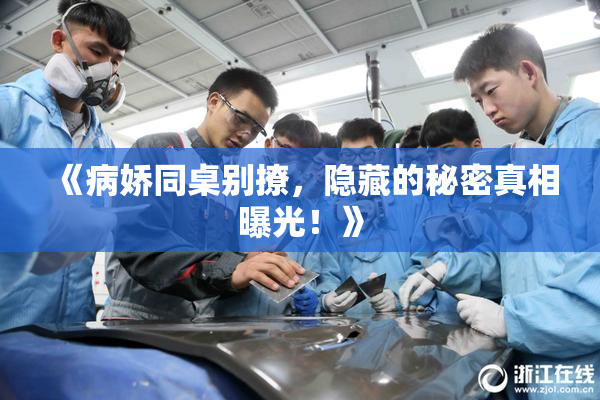 《病娇同桌别撩，隐藏的秘密真相曝光！》