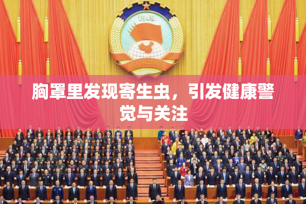 胸罩里发现寄生虫，引发健康警觉与关注