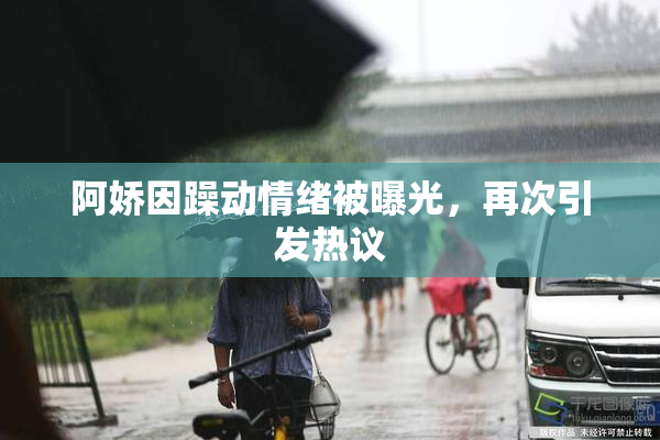 阿娇因躁动情绪被曝光，再次引发热议