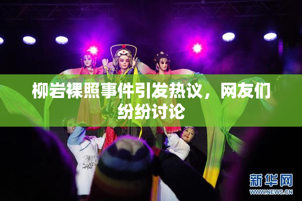 柳岩裸照事件引发热议，网友们纷纷讨论