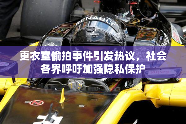 更衣室偷拍事件引发热议，社会各界呼吁加强隐私保护