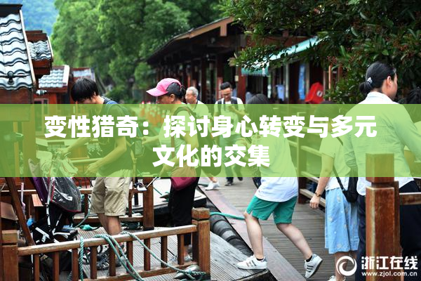 变性猎奇：探讨身心转变与多元文化的交集