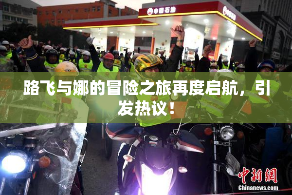 路飞与娜的冒险之旅再度启航，引发热议！