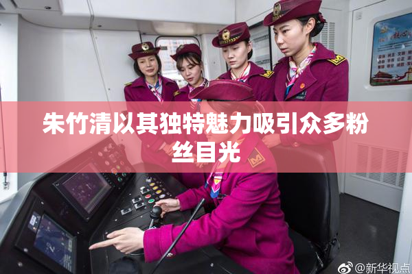 朱竹清以其独特魅力吸引众多粉丝目光