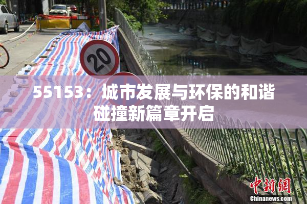 55153：城市发展与环保的和谐碰撞新篇章开启