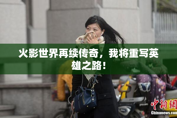 火影世界再续传奇，我将重写英雄之路！