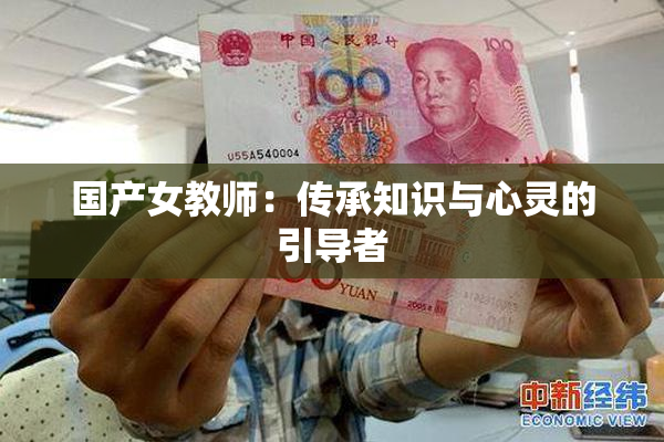 国产女教师：传承知识与心灵的引导者