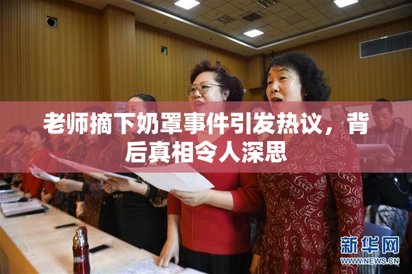 老师摘下奶罩事件引发热议，背后真相令人深思
