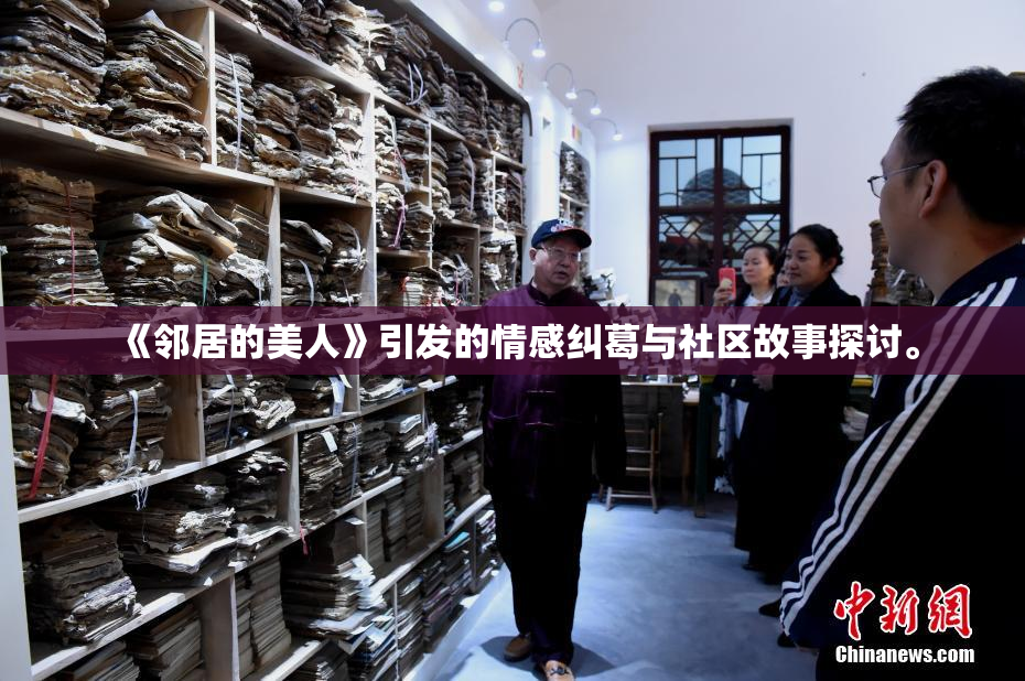 《邻居的美人》引发的情感纠葛与社区故事探讨。