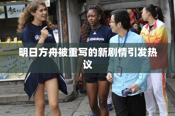 明日方舟被重写的新剧情引发热议
