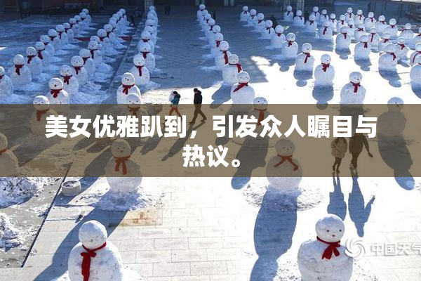 美女优雅趴到，引发众人瞩目与热议。