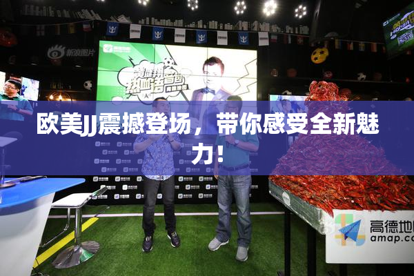 欧美JJ震撼登场，带你感受全新魅力！