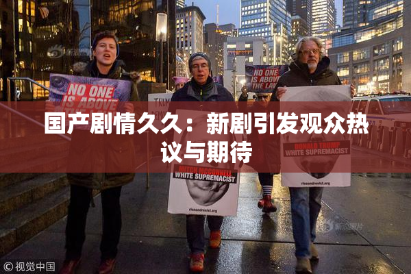 国产剧情久久：新剧引发观众热议与期待