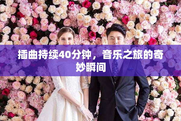 插曲持续40分钟，音乐之旅的奇妙瞬间