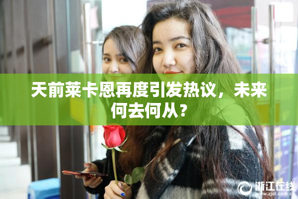 天前莱卡恩再度引发热议，未来何去何从？
