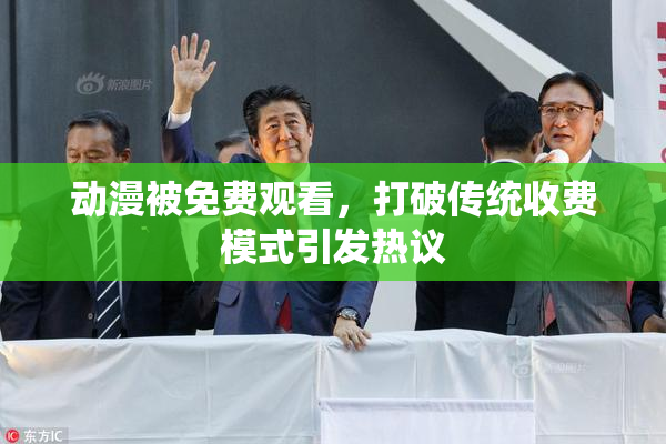 动漫被免费观看，打破传统收费模式引发热议