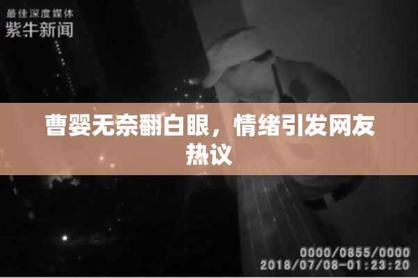 曹婴无奈翻白眼，情绪引发网友热议
