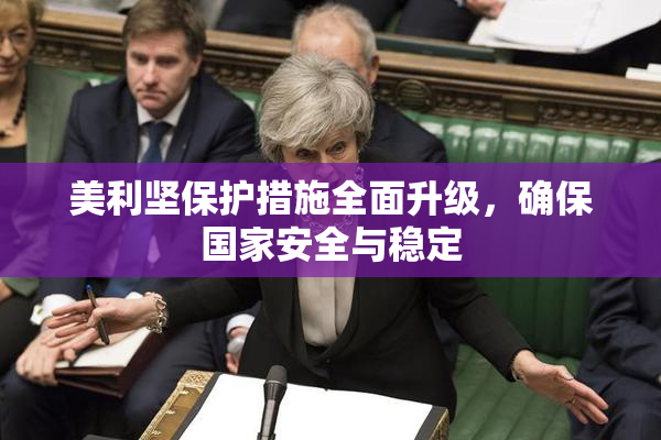 美利坚保护措施全面升级，确保国家安全与稳定