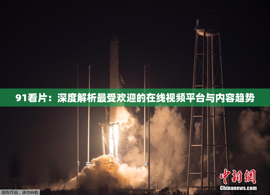91看片：深度解析最受欢迎的在线视频平台与内容趋势