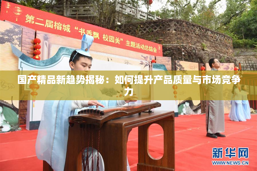国产精品新趋势揭秘：如何提升产品质量与市场竞争力