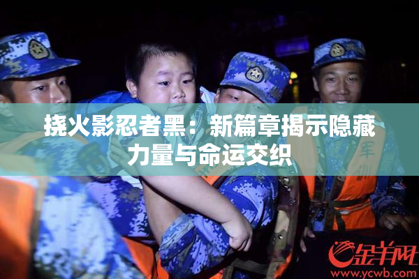 挠火影忍者黑：新篇章揭示隐藏力量与命运交织