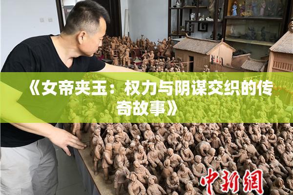 《女帝夹玉：权力与阴谋交织的传奇故事》