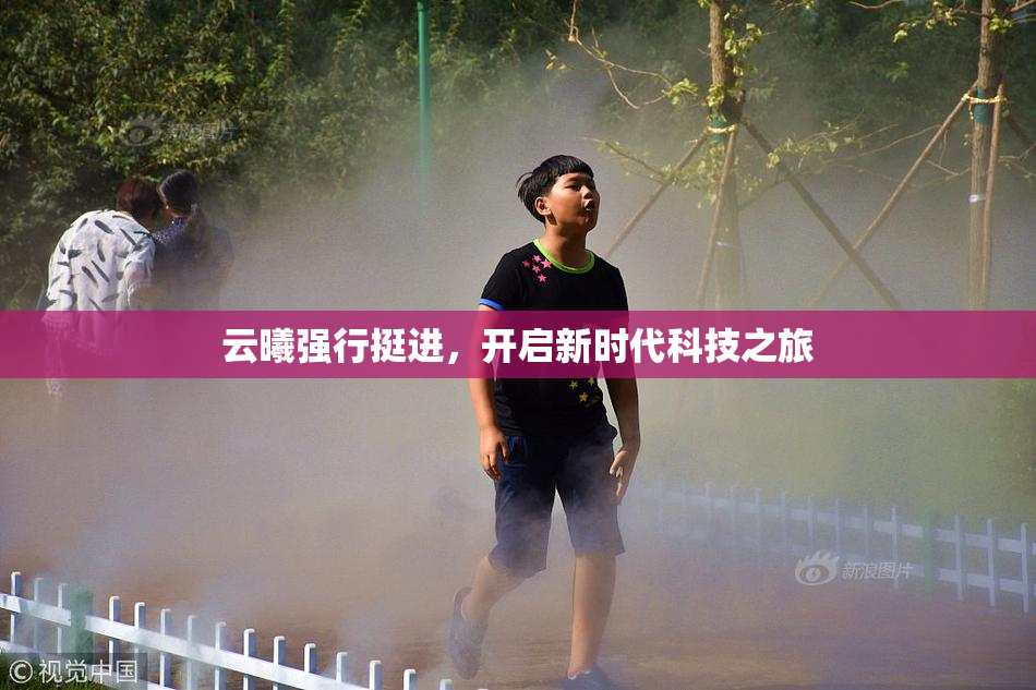 云曦强行挺进，开启新时代科技之旅