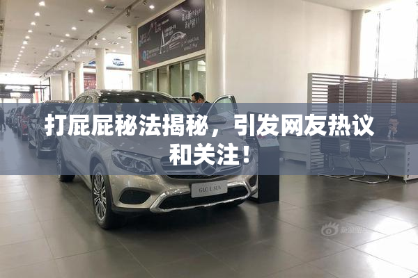 打屁屁秘法揭秘，引发网友热议和关注！