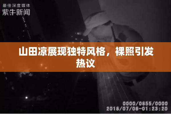 山田凉展现独特风格，裸照引发热议